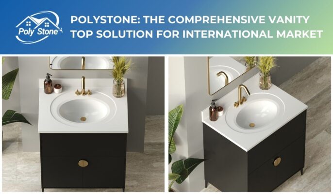 PolyStone: The Comprehensive Vanity Top Solution for International Market